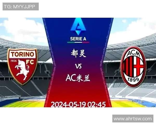 AC米兰与都灵对决前瞻分析及比赛结果预测 AC米兰与都灵对决前瞻分析及比赛结果预测